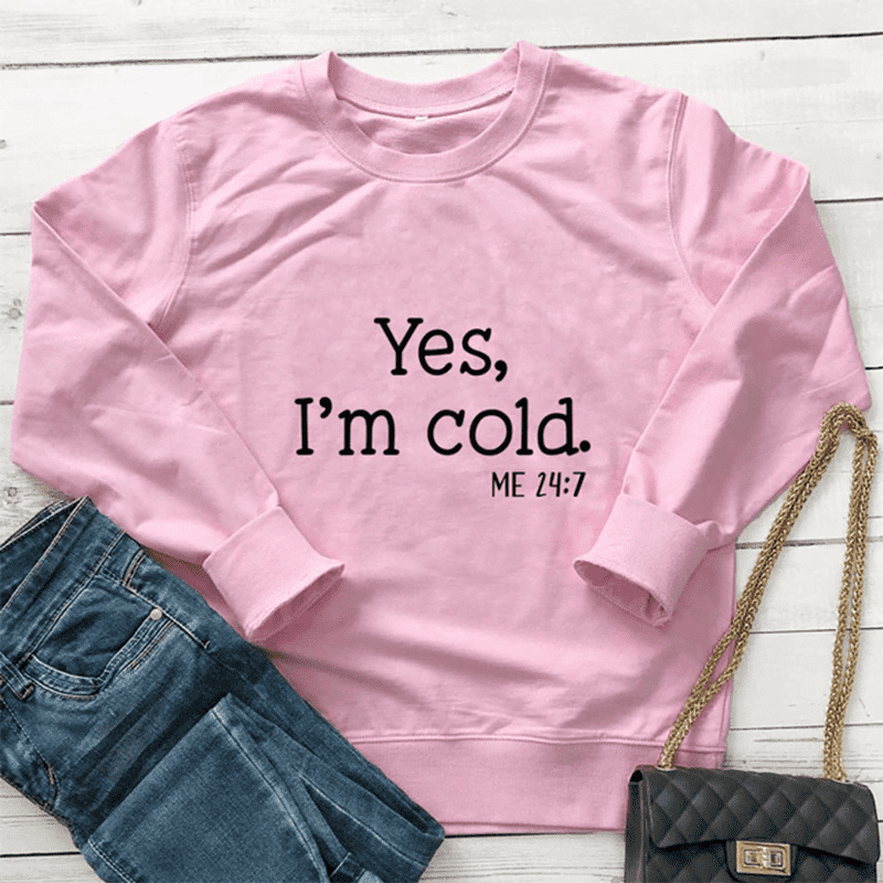Yes I’m Cold Sweatshirt Yes I’m Cold Sweatshirt