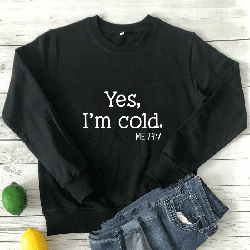 Yes I’m Cold Sweatshirt Yes I’m Cold Sweatshirt