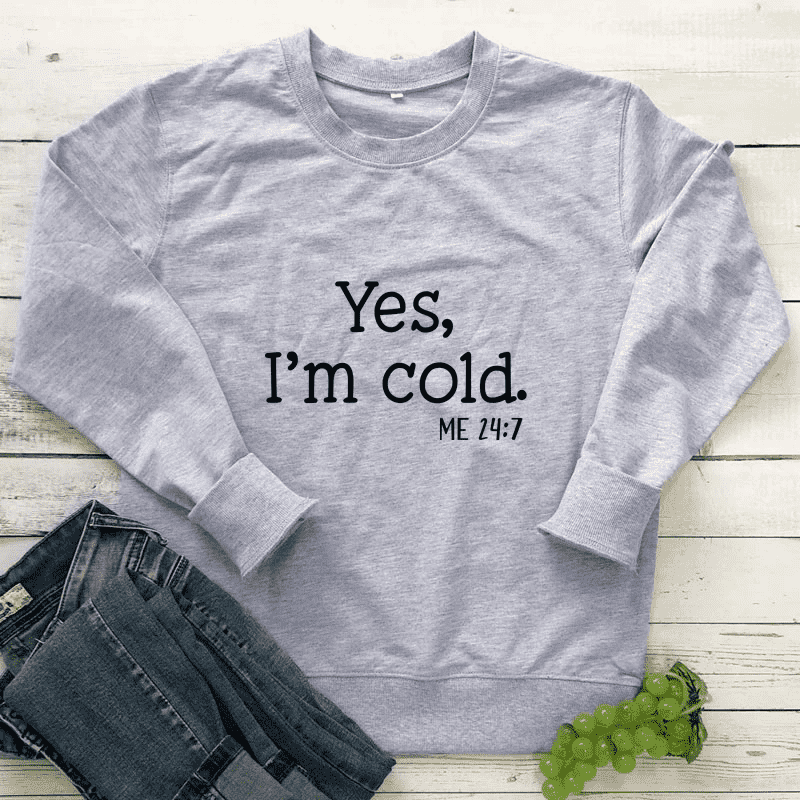 Yes I’m Cold Sweatshirt Yes I’m Cold Sweatshirt