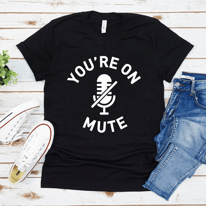You’re On Mute T-Shirt You're On Mute T-Shirt